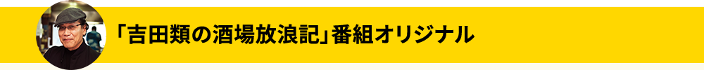 「吉田類の酒場放浪記」番組オリジナル