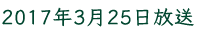 2017年3月25日放送