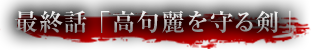 最終話「高句麗を守る剣」