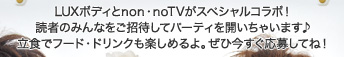 LUXボディとnon・noTVがスペシャルコラボ！読者のみんなをご招待してパーティを開いちゃいます♪立食でフード・ドリンクも楽しめるよ。ぜひ今すぐ応募してね！