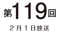 第119回 2月1日放送