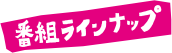 番組ラインナップ